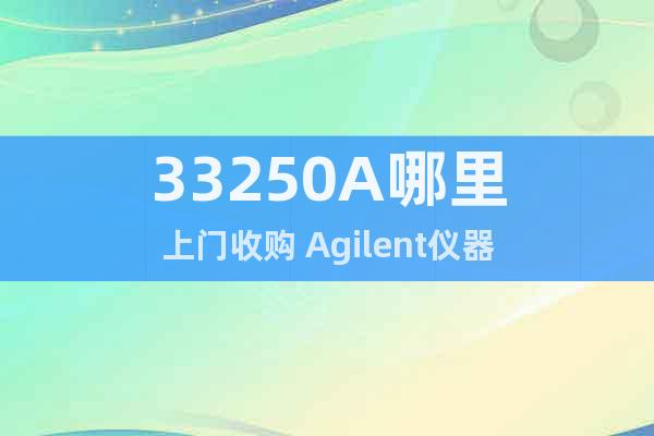33250A哪里上門收購 Agilent儀器