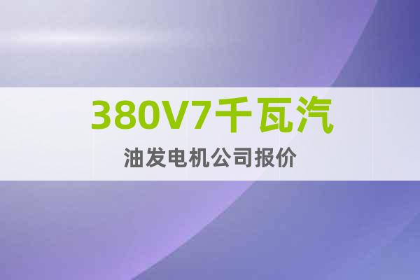 380V7千瓦汽油发电机公司报价