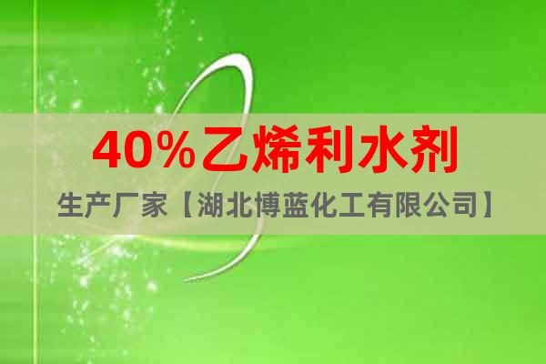 40%乙烯利水剂生产厂家【湖北博蓝化工有限公司】