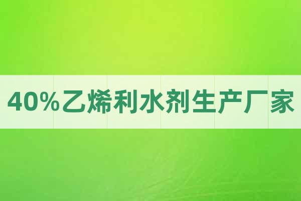 40%乙烯利水劑生產廠家