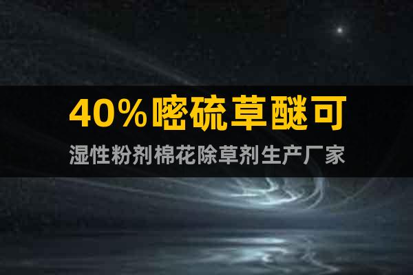 40%嘧硫草醚可濕性粉劑棉花除草劑生產(chǎn)廠家