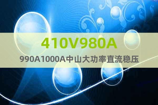 410V980A990A1000A中山大功率直流稳压电源