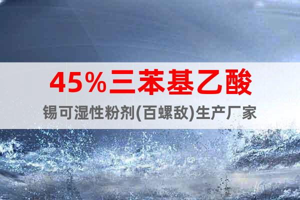 45%三苯基乙酸錫可濕性粉劑(百螺敵)生產(chǎn)廠家