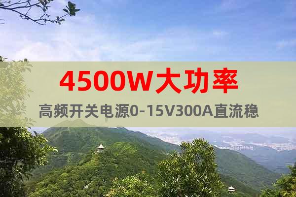 4500W大功率高频开关电源0-15V300A直流稳压电源