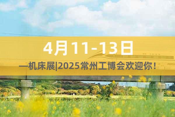 4月11-13日—機床展|2025常州工博會歡迎你！