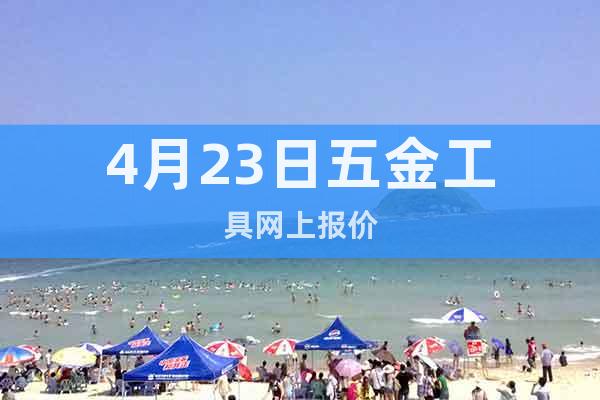 4月23日五金工具網(wǎng)上報(bào)價(jià)
