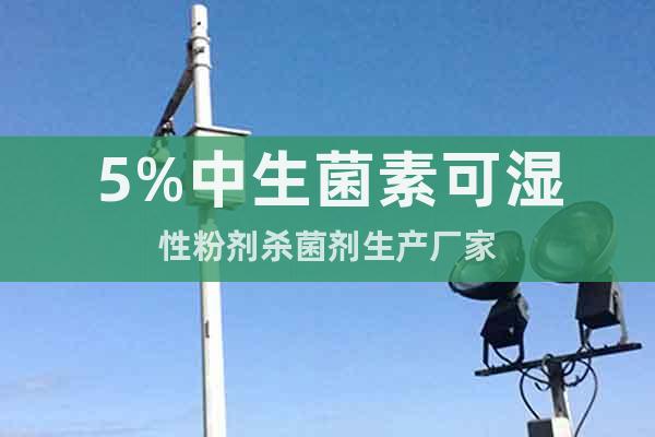 5%中生菌素可濕性粉劑殺菌劑生產(chǎn)廠家