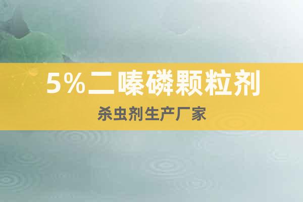 5%二嗪磷顆粒劑殺蟲(chóng)劑生產(chǎn)廠家