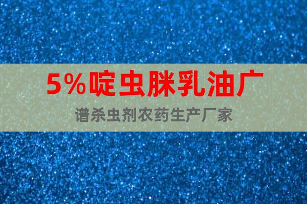 5%啶蟲脒乳油廣譜殺蟲劑農(nóng)藥生產(chǎn)廠家