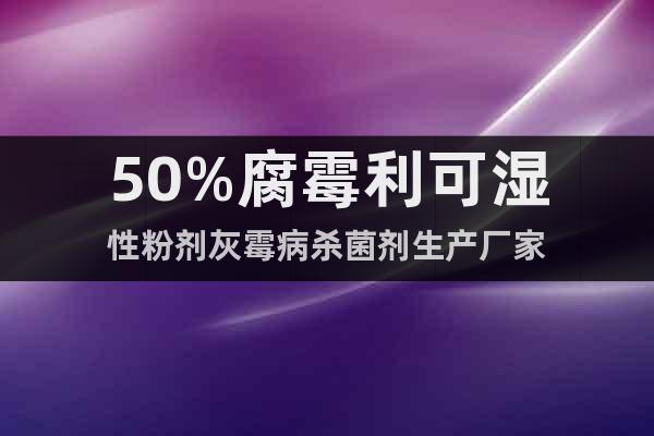 50%腐霉利可濕性粉劑灰霉病殺菌劑生產(chǎn)廠家