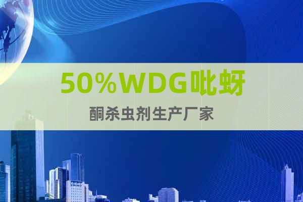 50%WDG吡蚜酮殺蟲劑生產(chǎn)廠家
