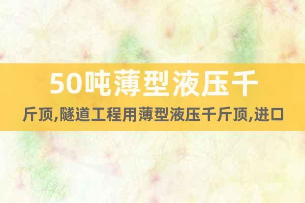 50噸薄型液壓千斤頂,隧道工程用薄型液壓千斤頂,進口油封