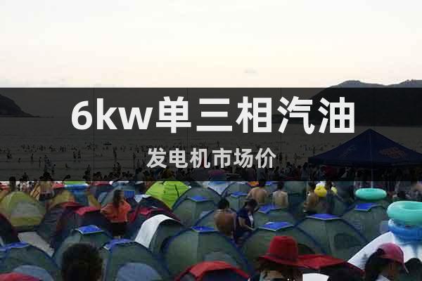 6kw單三相汽油發(fā)電機市場價