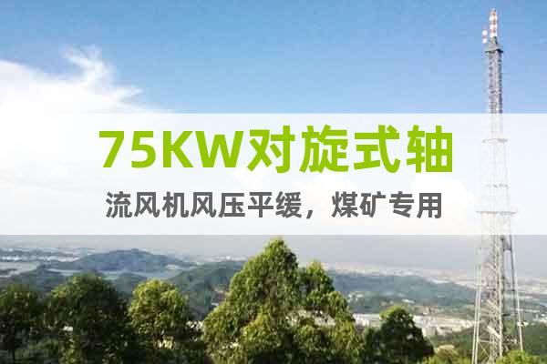 75KW對(duì)旋式軸流風(fēng)機(jī)風(fēng)壓平緩，煤礦專用