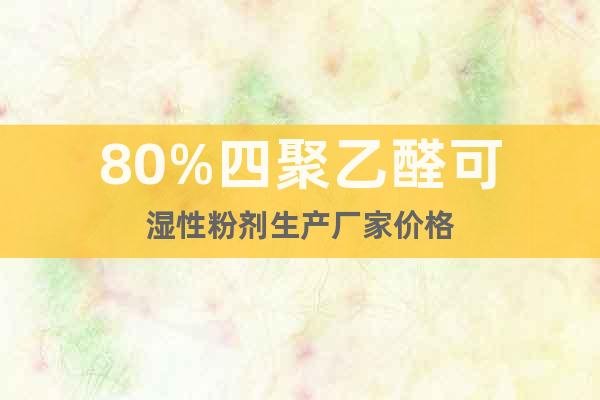 80%四聚乙醛可濕性粉劑生產廠家價格