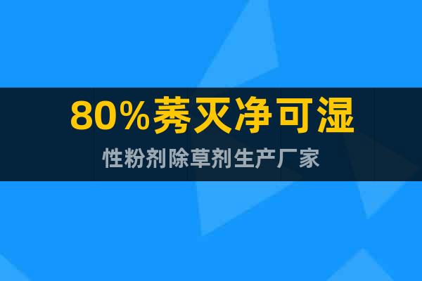 80%莠滅凈可濕性粉劑除草劑生產(chǎn)廠家