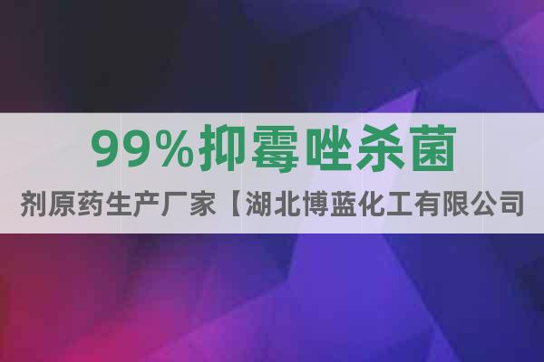 99%抑霉唑殺菌劑原藥生產(chǎn)廠家【湖北博藍(lán)化工有限公司】
