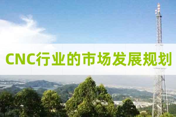 CNC行業(yè)的市場發(fā)展規(guī)劃