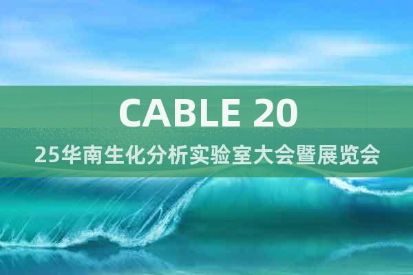 CABLE 2025華南生化分析實驗室大會暨展覽會