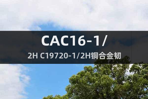 CAC16-1/2H C19720-1/2H铜合金韧性/力学