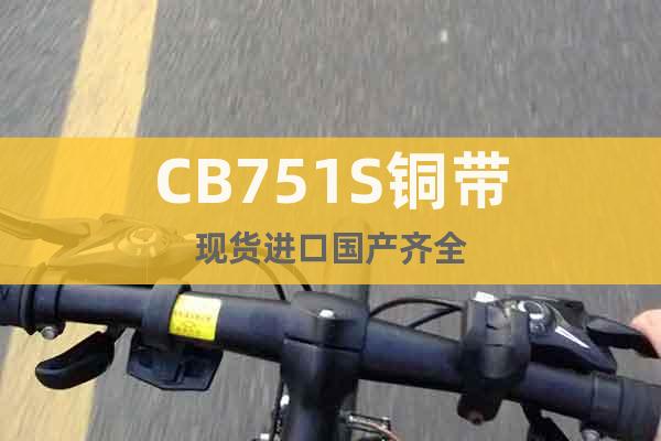 CB751S铜带现货进口国产齐全