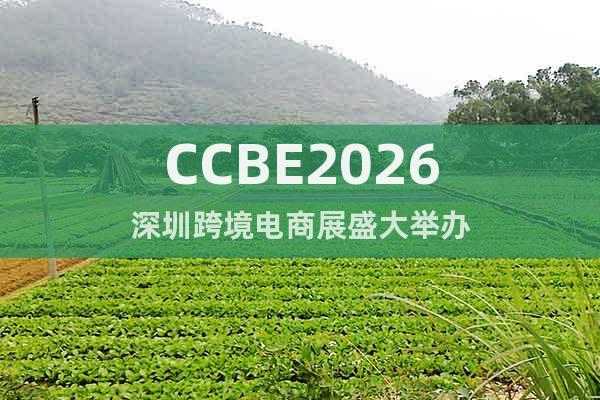 CCBE2026深圳跨境電商展盛大舉辦