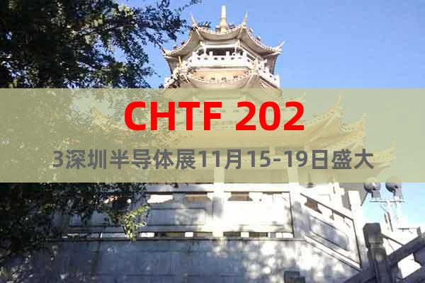 CHTF 2023深圳半导体展11月15-19日盛大开幕