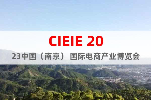 CIEIE 2023中國（南京） 國際電商產(chǎn)業(yè)博覽會(huì)