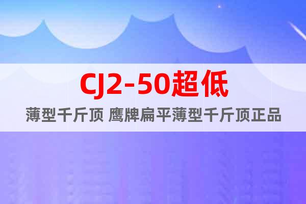CJ2-50超低薄型千斤顶 鹰牌扁平薄型千斤顶正品