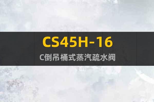 CS45H-16C倒吊桶式蒸汽疏水阀