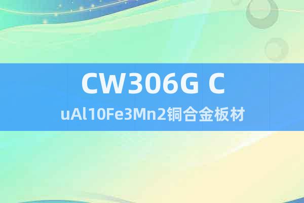 CW306G CuAl10Fe3Mn2铜合金板材