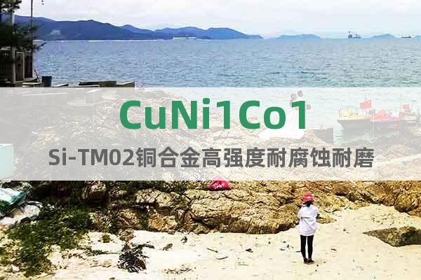 CuNi1Co1Si-TM02铜合金高强度耐腐蚀耐磨