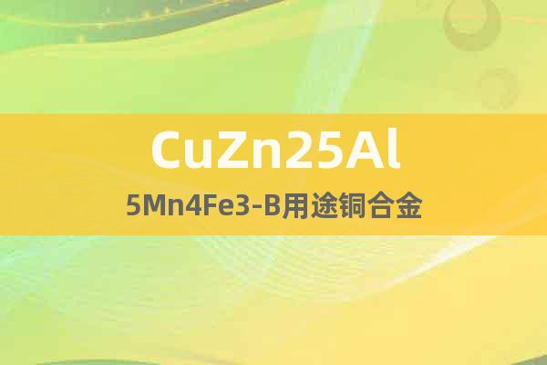 CuZn25Al5Mn4Fe3-B用途铜合金