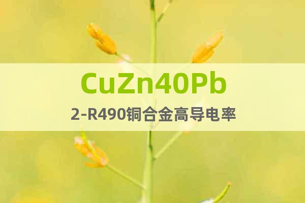 CuZn40Pb2-R490铜合金高导电率
