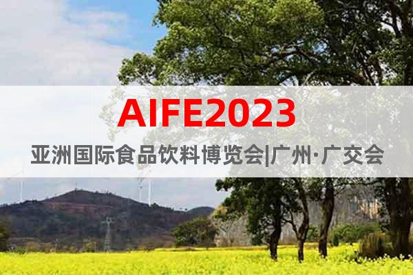 AIFE2023亚洲国际食品饮料博览会|广州·广交会展馆