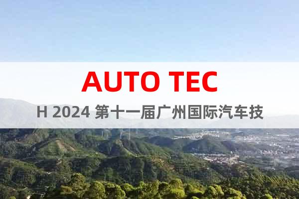 AUTO TECH 2024 第十一届广州国际汽车技术展览会