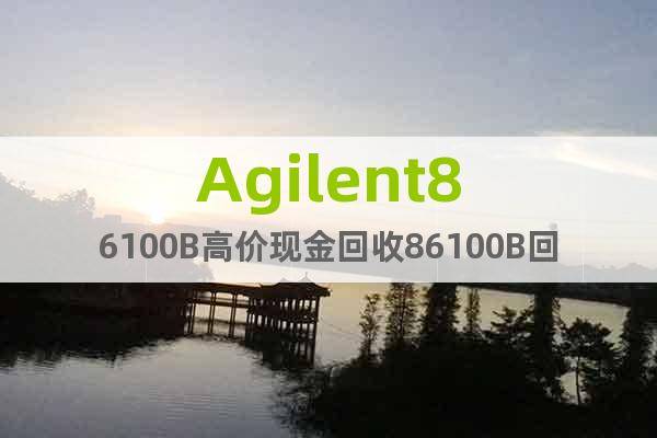 Agilent86100B高價現(xiàn)金回收86100B回收