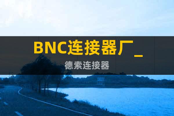 BNC连接器厂_德索连接器