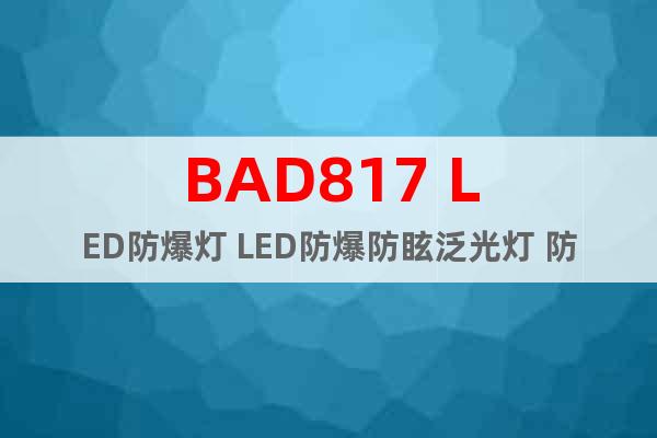 BAD817 LED防爆灯 LED防爆防眩泛光灯 防爆平台灯