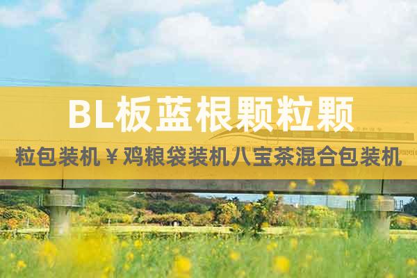 BL板藍(lán)根顆粒顆粒包裝機(jī)￥雞糧袋裝機(jī)@八寶茶混合包裝機(jī)