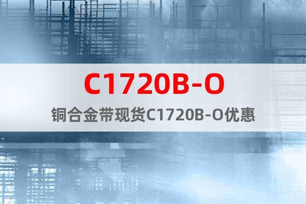 C1720B-O铜合金带现货C1720B-O优惠