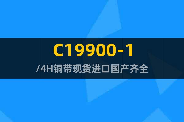 C19900-1/4H铜带现货进口国产齐全