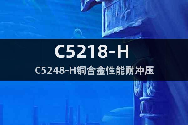 C5218-H C5248-H铜合金性能耐冲压