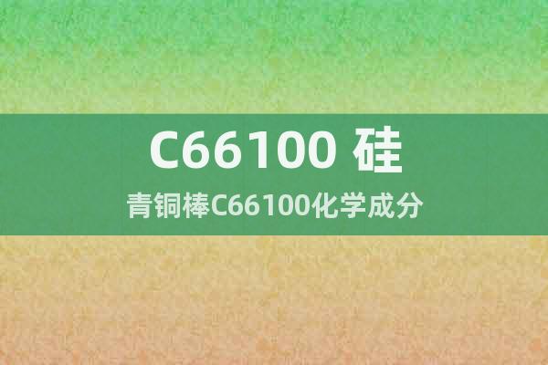 C66100 硅青銅棒C66100化學(xué)成分