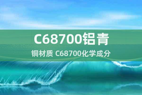 C68700鋁青銅材質 C68700化學成分