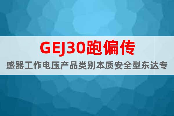 GEJ30跑偏传感器工作电压产品类别本质安全型东达专业
