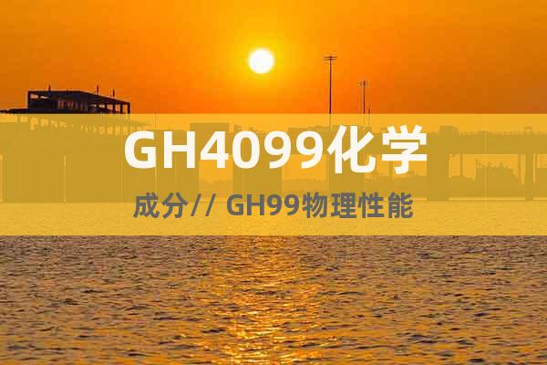 GH4099化學成分// GH99物理性能