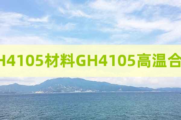GH4105材料GH4105高温合金