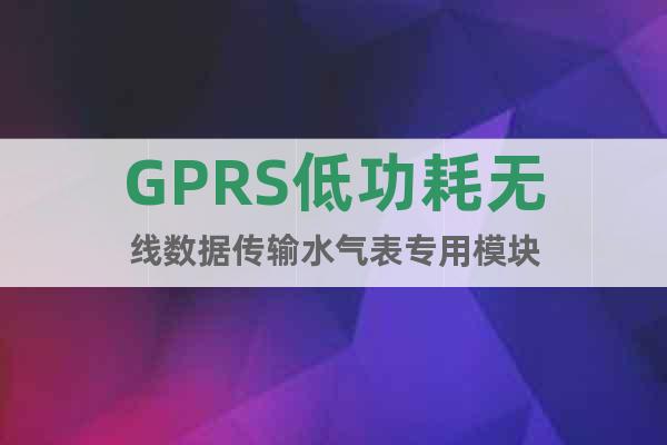 GPRS低功耗無(wú)線數(shù)據(jù)傳輸水氣表專用模塊