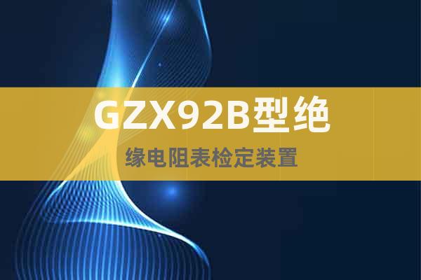 GZX92B型绝缘电阻表检定装置